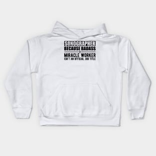 Sonographer because badass Miracle worker is not an official job title Kids Hoodie